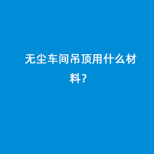 無塵車間吊頂用什么材料？